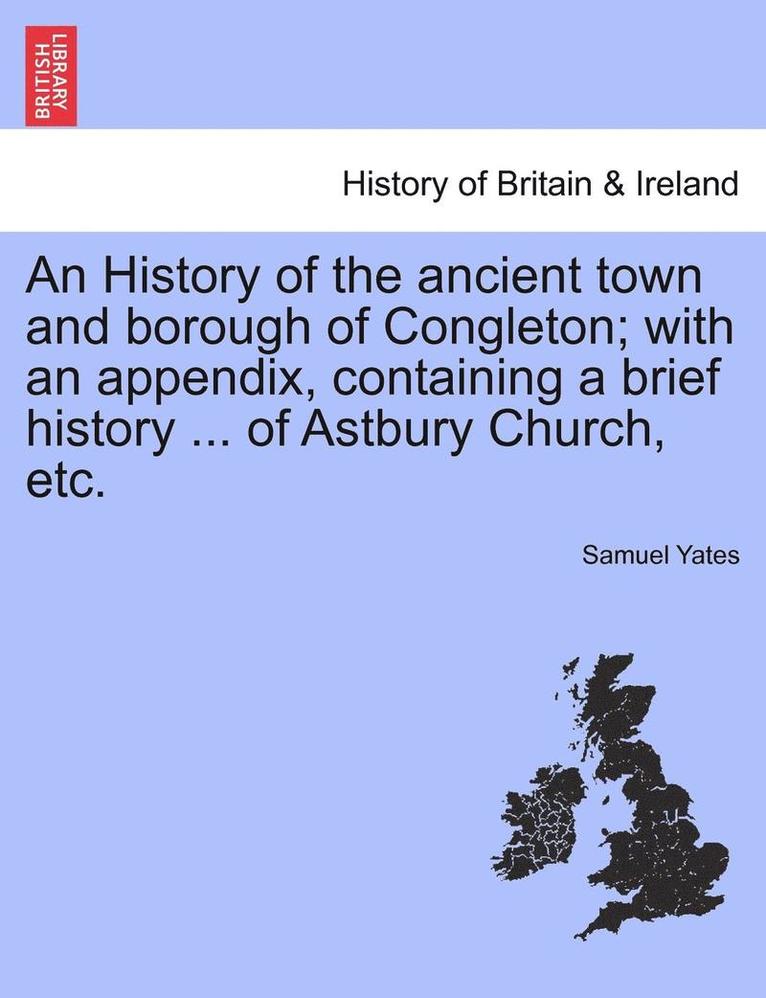 Samuel Yates - History of the Ancient Town and Borough of Congleton; With an Appendix, Containing a Brief History ... of Astbury Church, Etc., Häftad. Tillgänglighet: Lägg i varukorg