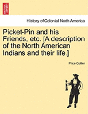 Price Collier - Picket-Pin and His Friends, Etc. [A Description of the North American Indians and Their Life.], Häftad. Tillgänglighet: Lägg i varukorg