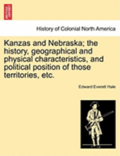 Kanzas and Nebraska; The History, Geographical and Physical Characteristics, and Political Position of Those Territories, Etc.