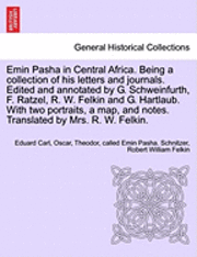 Emin Pasha in Central Africa. Being a collection of his letters and journals. Edited and annotated by G. Schweinfurth, F. Ratzel, R. W. Felkin and G. Hartlaub. With two portraits, a map, and notes.