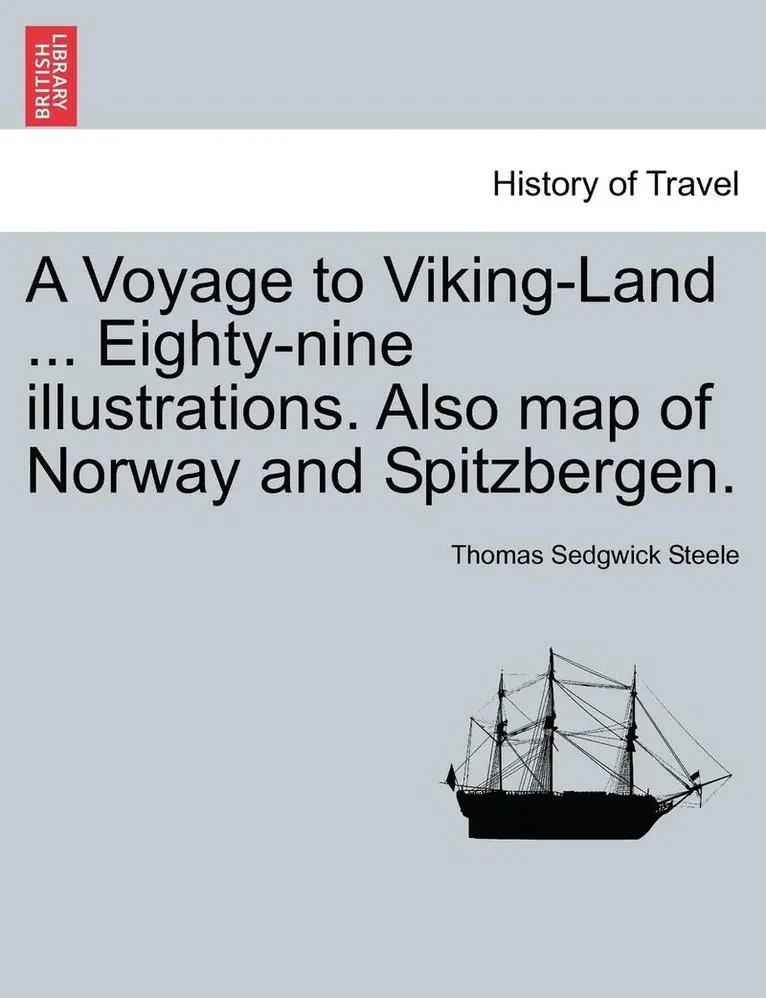 Thomas Sedgwick Steele - A Voyage to Viking-Land ... Eighty-Nine Illustrations. Also Map of Norway and Spitzbergen., Häftad. Tillgänglighet: Lägg i varukorg
