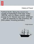 Farthest North. Being the record of a voyage of exploration of the ship "Fram," 1893-96, and of a fifteen months' sleigh journey by Dr. Nansen and Lieut. Johansen ... With an appendix by Otto Sverd...
