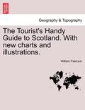 The Tourist's Handy Guide to Scotland. with New Charts and Illustrations.
