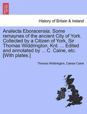 Thomas Widdrington, Caesar Caine - Analecta Eboracensia. Some Remaynes of the Ancient City of York. Collected by a Citizen of York, Sir Thomas Widdrington, Knt. ... Edited and Annotated by ... C. Caine, Etc. [With Plates.], Häftad. Tillgänglighet: Lägg i varukorg