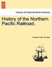 Eugene Virgil Smalley - History of the Northern Pacific Railroad., Häftad. Tillgänglighet: Lägg i varukorg