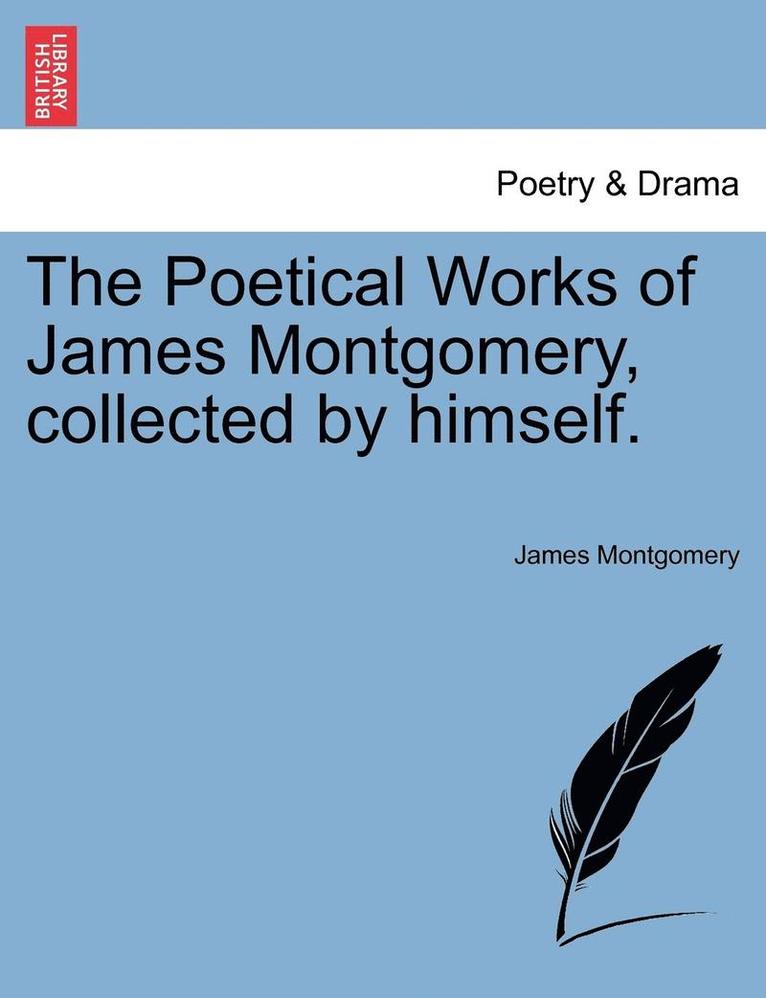 Poetical Works of James Montgomery, Collected by Himself. Vol. I.