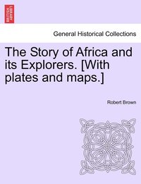The Story of Africa and its Explorers. [With plates and maps.]