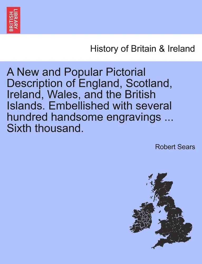Robert Sears - New and Popular Pictorial Description of England, Scotland, Ireland, Wales, and the British Islands. Embellished with several hundred handsome engravings ... Sixth thousand., Häftad. Tillgänglighet: Lägg i varukorg