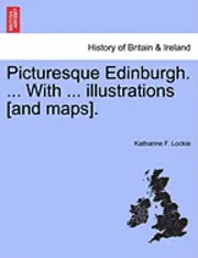 Katharine F. Lockie - Picturesque Edinburgh. ... with ... Illustrations [And Maps]., Häftad. Tillgänglighet: Lägg i varukorg