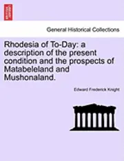 Edward Frederick Knight - Rhodesia of To-Day: A Description of the Present Condition and the Prospects of Matabeleland and Mushonaland., Häftad. Tillgänglighet: Lägg i varukorg