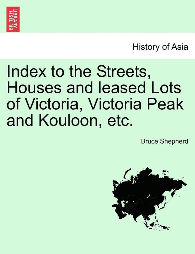Bruce Shepherd - Index to the Streets, Houses and Leased Lots of Victoria, Victoria Peak and Kouloon, Etc., Häftad