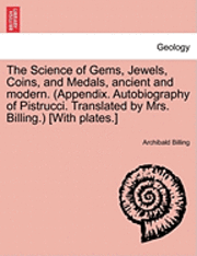 Science of Gems, Jewels, Coins, and Medals, Ancient and Modern. (Appendix. Autobiography of Pistrucci. Translated by Mrs. Billing.) [With Plates.] New Edition