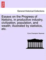 Ezra Champion Seaman - Essays on the Progress of Nations, in Productive Industry, Civilization, Population, and Wealth; Illustrated by Statistics, Etc., Häftad. Tillgänglighet: Lägg i varukorg