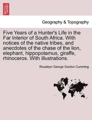 Roualeyn George Gordon Cumming - Five Years of a Hunter's Life in the Far Interior of South Africa. with Notices of the Native Tribes, and Anecdotes of the Chase of the Lion, Elephant, Hippopotamus, Giraffe, Rhinoceros. with Illustrations. Vol. I., Häftad. Tillgänglighet: Lägg i varukorg
