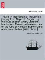 James Silk Buckingham - Travels in Mesopotamia. Including a journey from Aleppo to Bagdad, by the route of Beer, Orfah, Diarbekr, Mardin, and Mousul; with researches on the ruins of Nineveh, Babylon, and other ancient cities. [With plates.], Häftad