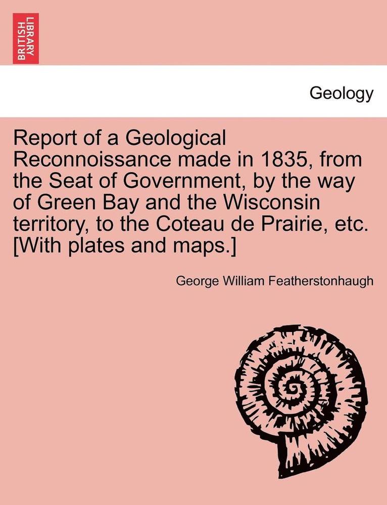 George William Featherstonhaugh - Report of a Geological Reconnoissance Made in 1835, from the Seat of Government, by the Way of Green Bay and the Wisconsin Territory, to the Coteau de, Häftad. Tillgänglighet: Lägg i varukorg