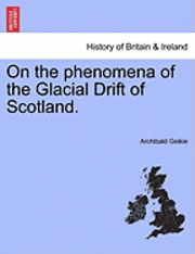 On the Phenomena of the Glacial Drift of Scotland.