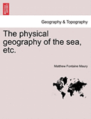 Matthew Fontaine Maury - The Physical Geography of the Sea, Etc., Häftad