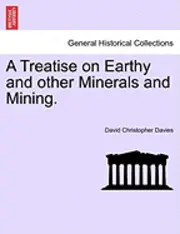 David Christopher Davies - A Treatise on Earthy and Other Minerals and Mining., Häftad. Tillgänglighet: Lägg i varukorg