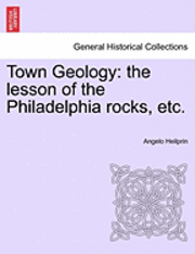 Town Geology: The Lesson of the Philadelphia Rocks, Etc.