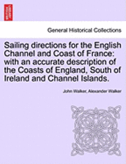 John Walker, Alexander Walker - Sailing Directions for the English Channel and Coast of France: With an Accurate Description of the Coasts of England, South of Ireland and Channel Is, Häftad. Tillgänglighet: Lägg i varukorg