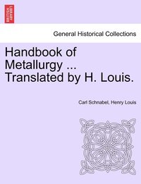 Handbook of Metallurgy ... Translated by H. Louis. VOL. II