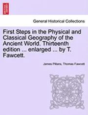 James Pillans, Thomas Fawcett - First Steps in the Physical and Classical Geography of the Ancient World. Thirteenth Edition ... Enlarged ... by T. Fawcett., Häftad. Tillgänglighet: Lägg i varukorg