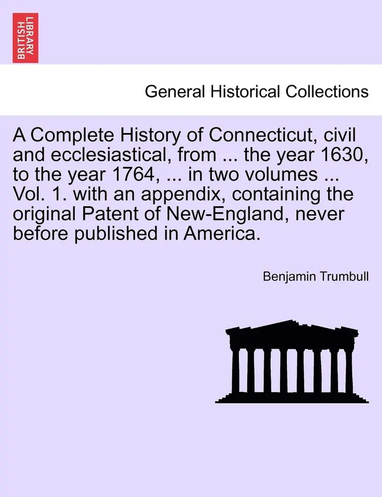 Benjamin Trumbull - Complete History of Connecticut, civil and ecclesiastical, from ... the year 1630, to the year 1764, ... in two volumes ... Vol. 1. with an appendix, containing the original Patent of New-England, never before published in America. Vol. I., Häftad. Tillgänglighet: Lägg i varukorg
