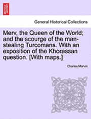 Charles Marvin - Merv, the Queen of the World; and the scourge of the man-stealing Turcomans. With an exposition of the Khorassan question. [With maps.], Häftad