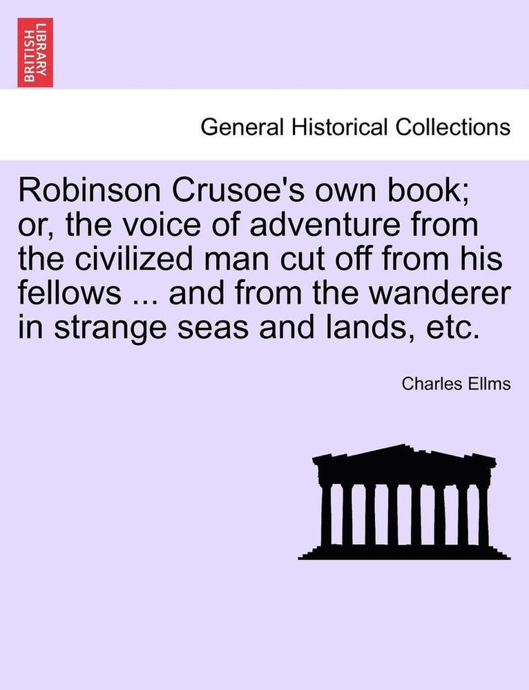 Charles Ellms - Robinson Crusoe's Own Book; Or, the Voice of Adventure from the Civilized Man Cut Off from His Fellows ... and from the Wanderer in Strange Seas and L, Häftad