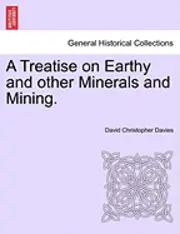David Christopher Davies - A Treatise on Earthy and Other Minerals and Mining., Häftad. Tillgänglighet: Lägg i varukorg