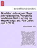 Nordiske Heltesagaer (Saga Om Volsungerne.-Fortaelling Om Norne-Gest.-Hervors Og Hejdrks Saga, Etc. Paa Dansk Ved F. W. H.