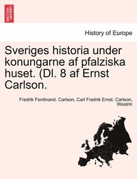 Sveriges historia under konungarne af pfalziska huset. (Dl. 8 af Ernst Carlson. ANDRA DELEN