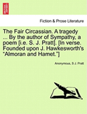 Anonymous, S J Pratt - Fair Circassian. a Tragedy ... by the Author of Sympathy, a Poem [I.E. S. J. Pratt]. [In Verse. Founded Upon J. Hawkesworth's "Almoran and Hamet."], Häftad