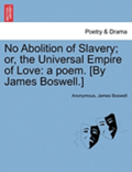 No Abolition of Slavery; Or, the Universal Empire of Love