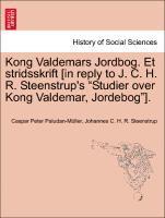 Kong Valdemars Jordbog. Et Stridsskrift [In Reply to J. C. H. R. Steenstrup's 'Studier Over Kong Valdemar, Jordebog'].