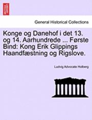 Ludvig Advocate Holberg - Konge Og Danehof I Det 13. Og 14. Aarhundrede ... Forste Bind: Kong Erik Glippings Haandfaestning Og Rigslove., Häftad