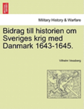 Bidrag Till Historien Om Sveriges Krig Med Danmark 1643-1645.