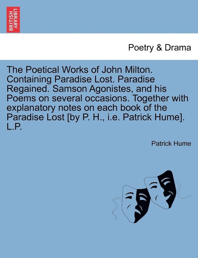Patrick Hume - Poetical Works of John Milton. Containing Paradise Lost. Paradise Regained. Samson Agonistes, and his Poems on several occasions. Together with explanatory notes on each book of the Paradise Lost [by P. H., i.e. Patrick Hume]. L.P., Häftad