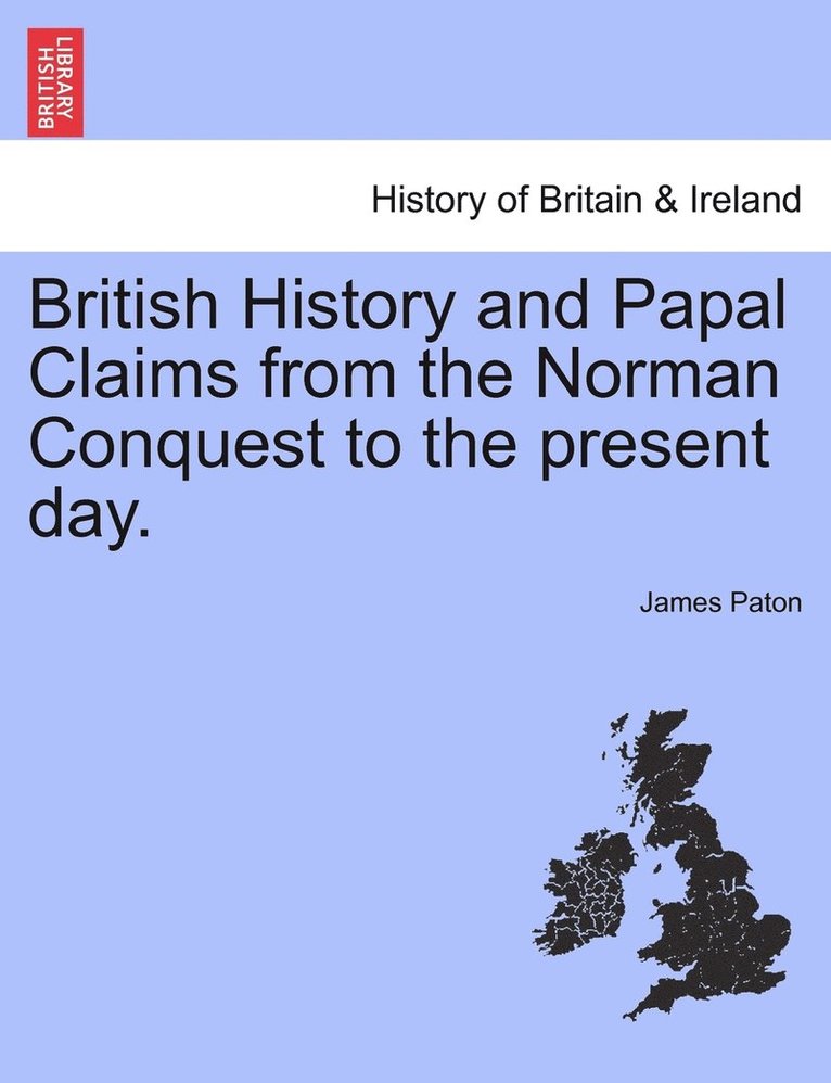James Paton - British History and Papal Claims from the Norman Conquest to the present day., Häftad