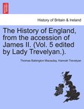 History of England, from the accession of James II. (Vol. 5 edited by Lady Trevelyan.).
