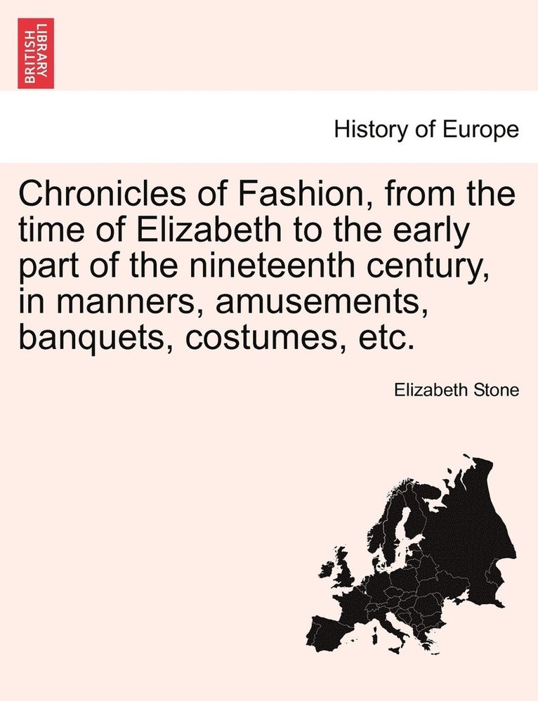 Elizabeth Stone - Chronicles of Fashion, from the time of Elizabeth to the early part of the nineteenth century, in manners, amusements, banquets, costumes, etc. VOL. II, Häftad
