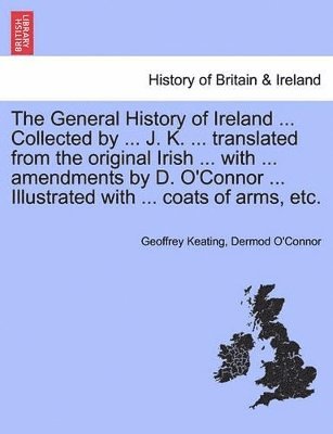 Geoffrey Keating, Dermod O'Connor - General History of Ireland ... Collected by ... J. K. ... Translated from the Original Irish ... with ... Amendments by D. O'Connor ... Illustrated with ... Coats of Arms, Etc. Second Book, Häftad