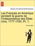 Les Fran Ais En Am Rique Pendant La Guerre de L'Ind Pendance Des Tats-Unis, 1777-1783. PT. 1.