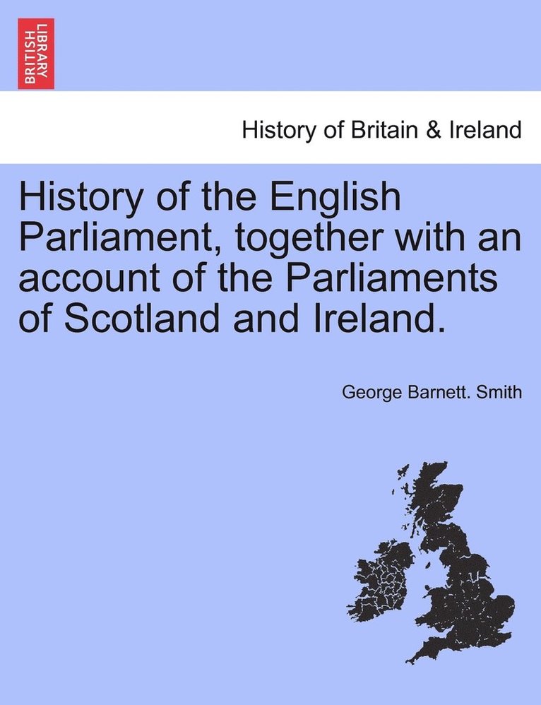 George Barnett Smith - History of the English Parliament, together with an account of the Parliaments of Scotland and Ireland., Häftad. Tillgänglighet: Lägg i varukorg