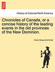 Henry Beaumont Small - Chronicles of Canada, or a Concise History of the Leading Events in the Old Provinces of the New Dominion., Häftad. Tillgänglighet: Lägg i varukorg