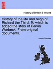 James C B Gairdner - History of the Life and Reign of Richard the Third. to Which Is Added the Story of Perkin Warbeck. from Original Documents., Häftad. Tillgänglighet: Lägg i varukorg
