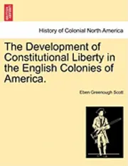 Eben Greenough Scott - The Development of Constitutional Liberty in the English Colonies of America., Häftad. Tillgänglighet: Lägg i varukorg