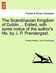 Charles Haliday - Scandinavian Kingdom of Dublin ... Edited, with Some Notice of the Author's Life, by J. P. Prendergast., Häftad
