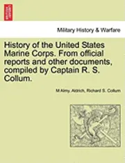 M. Almy Aldrich, Richard S. Collum - History of the United States Marine Corps. from Official Reports and Other Documents, Compiled by Captain R. S. Collum., Häftad. Tillgänglighet: Lägg i varukorg